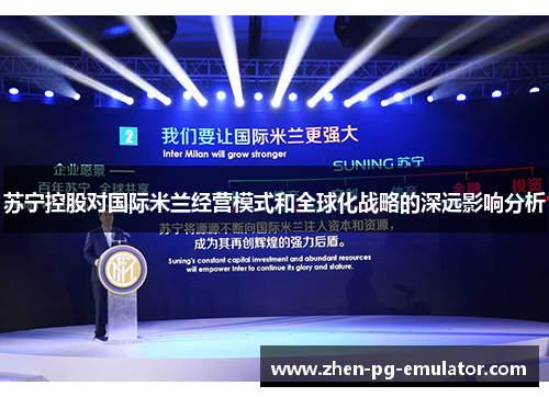 苏宁控股对国际米兰经营模式和全球化战略的深远影响分析