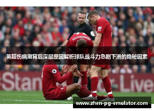 英超伤病潮背后深层原因解析球队战斗力急剧下滑的隐秘因素