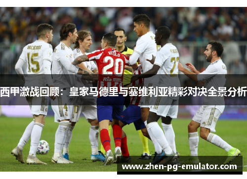 西甲激战回顾：皇家马德里与塞维利亚精彩对决全景分析